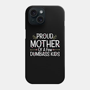 Proud Mother Of A Few Dumbass Kids Phone Case