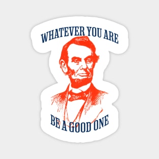 Whatever You Are Be A Good One Magnet