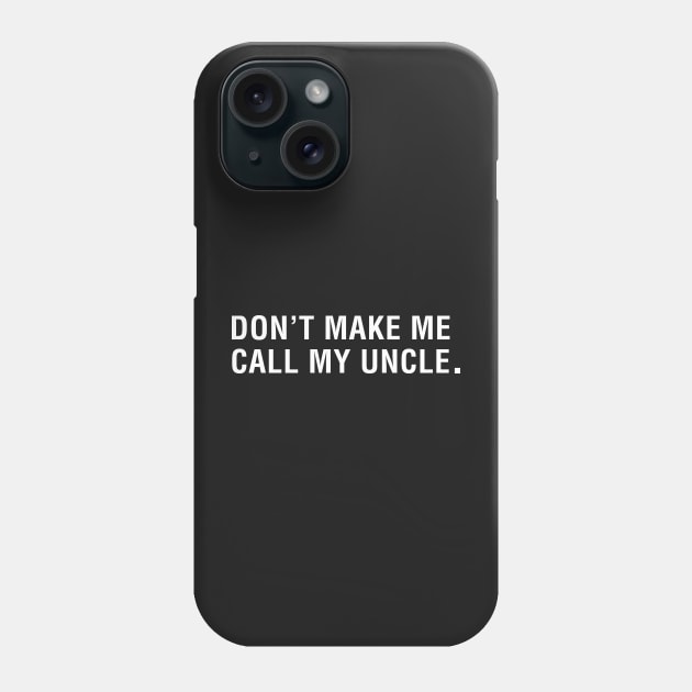 Don't Make Me Call My Uncle Phone Case by CityNoir