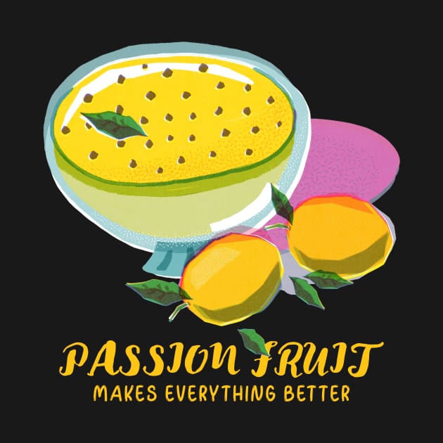 Passion Fruit Makes Everything Better Design by ArtPace