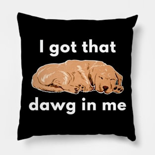 I Got That (Tired) Dawg In Me Pillow