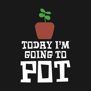 Today I’m Going to Pot T-Shirt