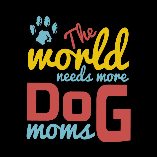 World Needs More Dog Moms by TexasTeez