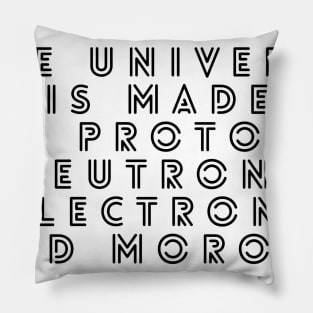 the universe is made of protons neutrons electrons and morons Pillow