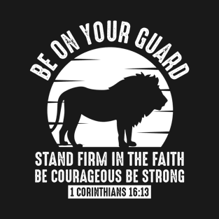 Be on Your Guard, Stand Firm in the Faith, Be courageous, be strong, Christian, lion T-Shirt