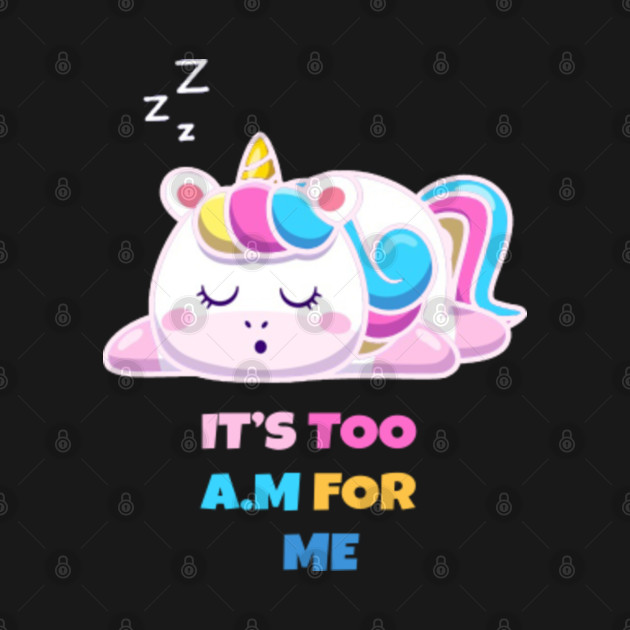 Discover Sleeping Unicorn - It's too A.m For me - Sleeping Unicorn - T-Shirt