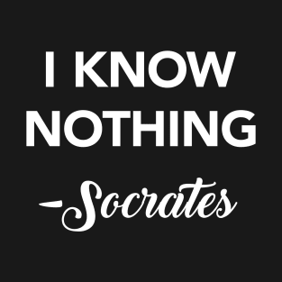 I Know Nothing - Socrates Quote T-Shirt