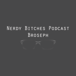 Nerdy Bitches Podcast Broseph T-Shirt