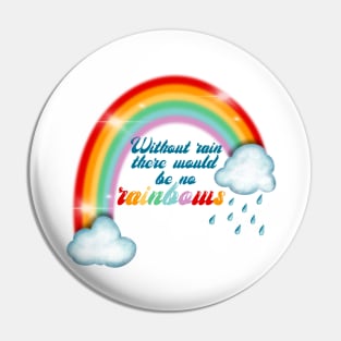 Without rain there would be no rainbows Pin