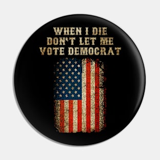 When I Die Don't Let Me Vote Democrat Pin