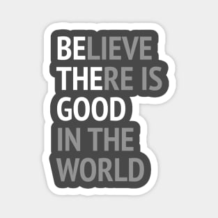 Be The Good - Believe There Is Good In The World Magnet