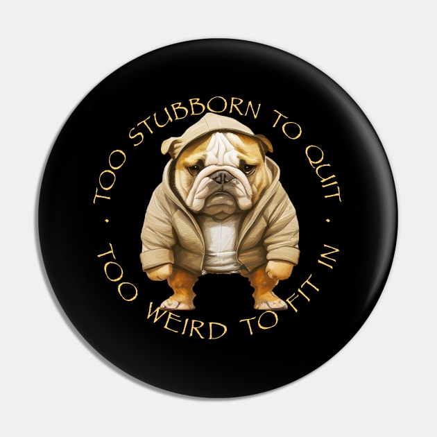 Bulldog Too Stubborn To Quit Too Weird To Fit In Cute Adorable Funny Quote Pin by Cubebox