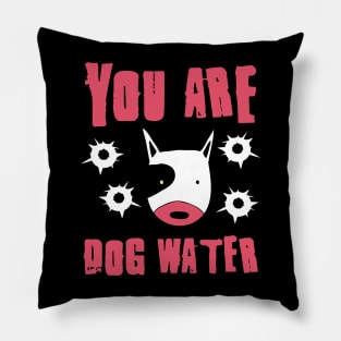 you are dog water 8.0 Pillow