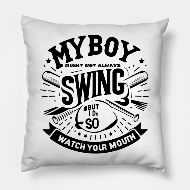 My Boy Might Not Always Swing But I Do So Watch Your Mouth Pillow by T-Shirt Sculptor