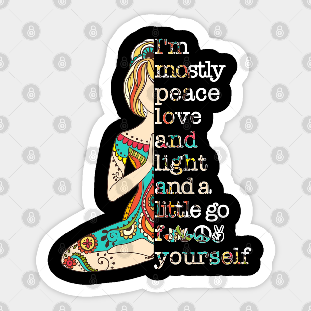 I'm Mostly Peace Love And Light And A Little Go F Yourself Hippie Yoga -  Hippie - Sticker | TeePublic