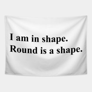 I am in shape. round is a shape. (black) Tapestry