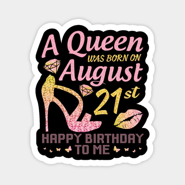 A Queen Was Born On August 21st Happy Birthday To Me Nana Mommy Mama Aunt Sister Wife Daughter Niece Magnet by joandraelliot