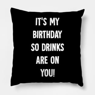 It's my birthday so drinks are on you Pillow