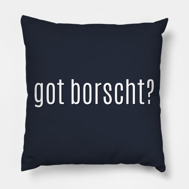 got borscht? Pillow by MessageOnApparel