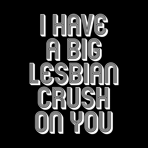 I HAVE A BIG LESBIAN CRUSH ON YOU by SquareClub