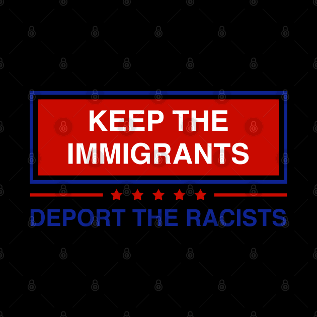 Keep Immigrants Deport The Racists Funny by nikolay