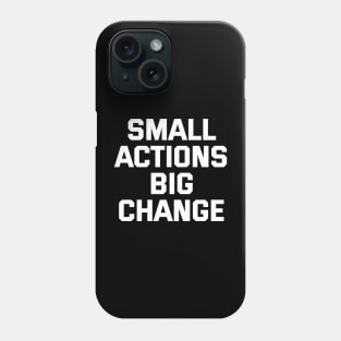 Small Actions Big Change Phone Case