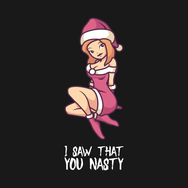 I Saw That You Nasty - Funny Christmas Santa T-Shirt by biNutz