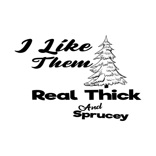 I Like Them Real Thick And Sprucey by Officail STORE