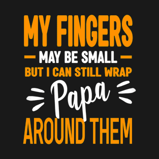 My fingers may be small but I can still wrap papa around them T-Shirt