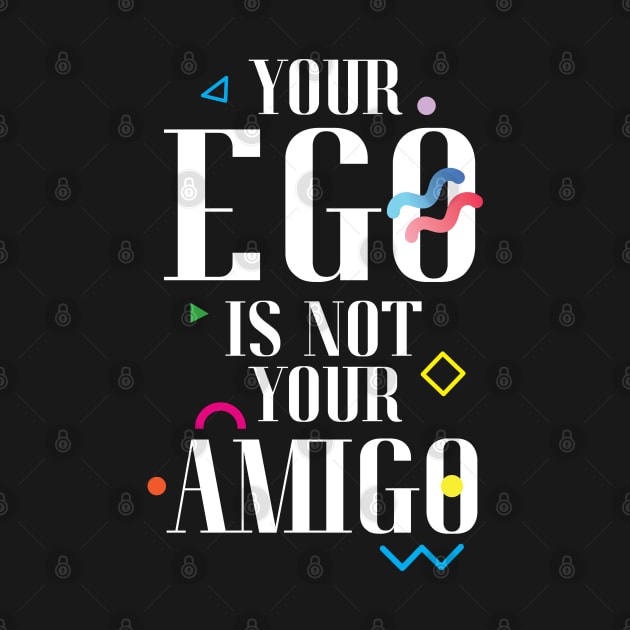 Your Ego Is Not Your Amigo by Sense Serif