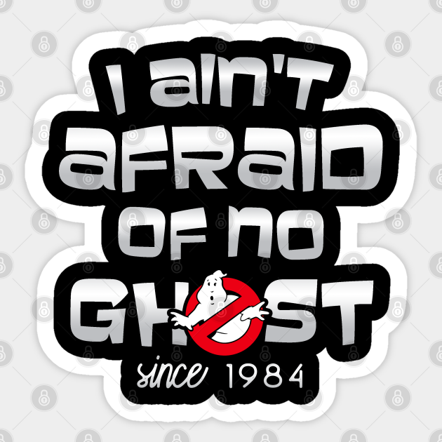 I Ain T Afraid Of No Ghost Ghostbusters Sticker Teepublic