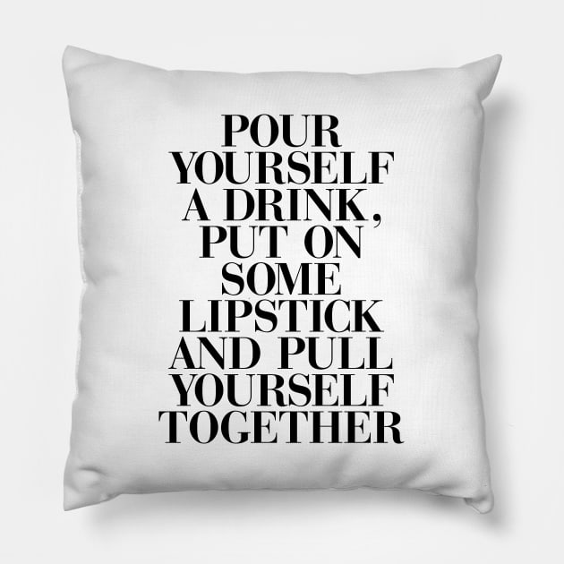 Pour yourself a drink, put on some lipstick, and pull yourself together Pillow by MotivatedType