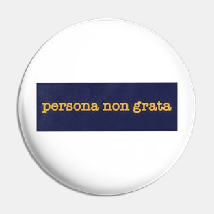 Persona Non Grata Pin