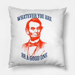 Whatever You Are Be A Good One Pillow