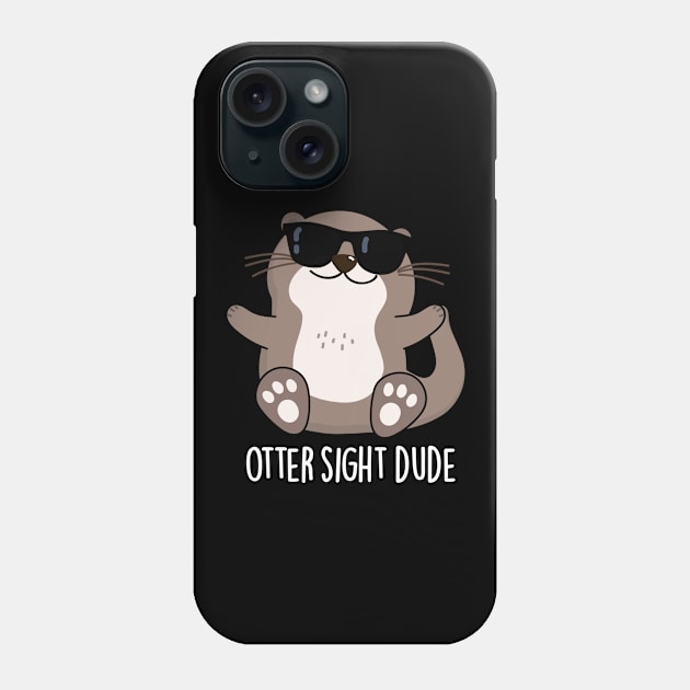 Otter Sight Dude Cute Animal Pun Phone Case by punnybone