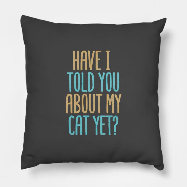 Have I Told You About My Cat Yet? Pillow by Commykaze