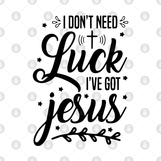 I Don't Need Luck I Have Jesus Faith Gift St Patrick's Day by ZimBom Designer