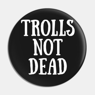 TROLLS NOT DEAD Pin