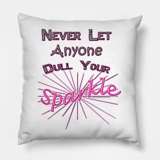 Never Let Anyone Dull Your Sparkle Pillow