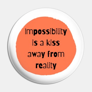 Impossibility is a kiss away from reality Pin