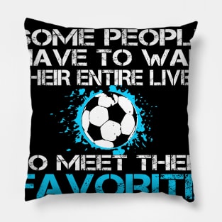 Soccer Dad Some People Have To Wait Their Entire Lives Pillow