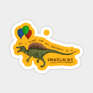 All I Want For My Birthday Is A DINOSAUR! Magnet