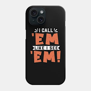 Call 'em Like I See 'em Phone Case