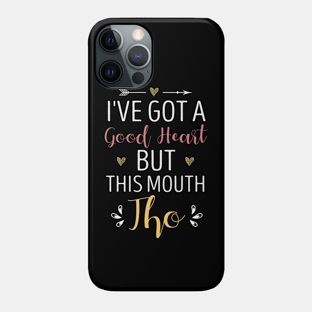 I've Got A Good Heart But This Mouth Tho Funny Saying Gift Idea / Birthday Gifts for Girls / heart - Ive Got A Good Heart But This Mouth - Phone Case