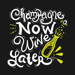 Champagne now Wine later T-Shirt