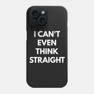 I Can't Even Think Straight Phone Case