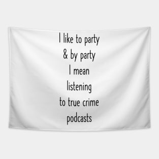 I Like To Party And By That I Mean Watch True Crime Documentaries T-Shirt Tapestry