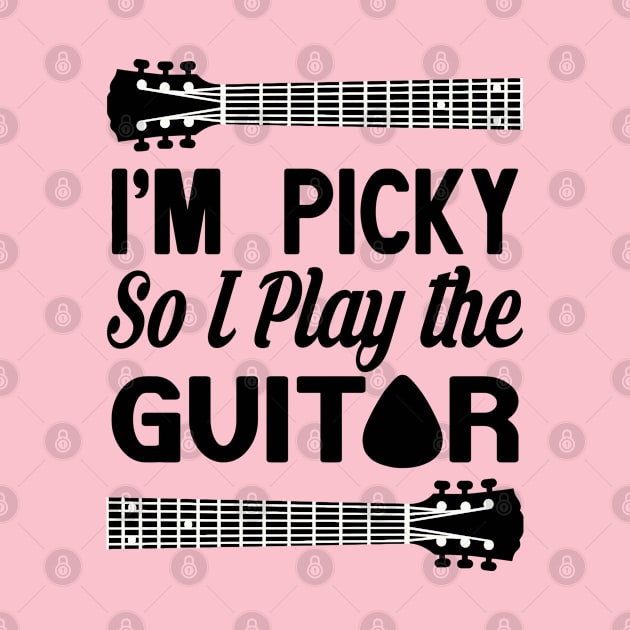 I'M PICKY SO I PLAY THE GUITAR by BG305