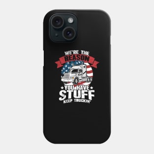 We're the Reason You Have Stuff Keep Truckin' Truck Driver Phone Case