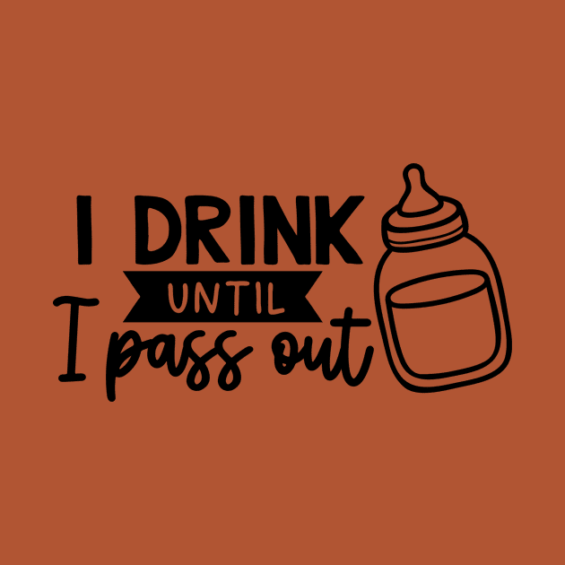 I Drink Until I Pass Out by GoodWills